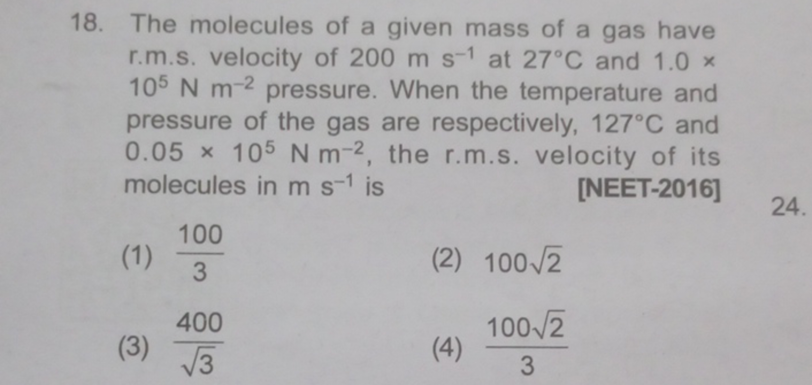 18. The molecules of a given mass of a gas have r.m.s. velocity of 200