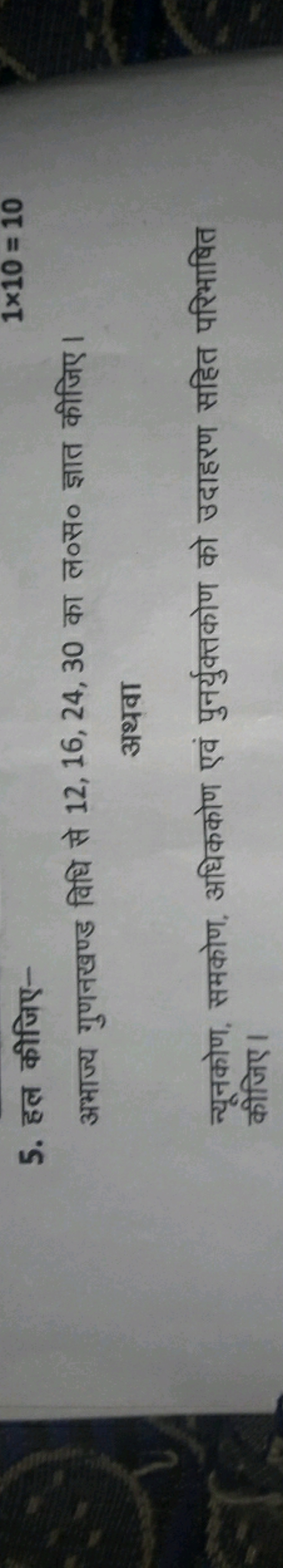 5. हल कीजिए-
1×10=10

अभाज्य गुणनखण्ड विधि से 12,16,24,30 का ल०स० ज्ञा