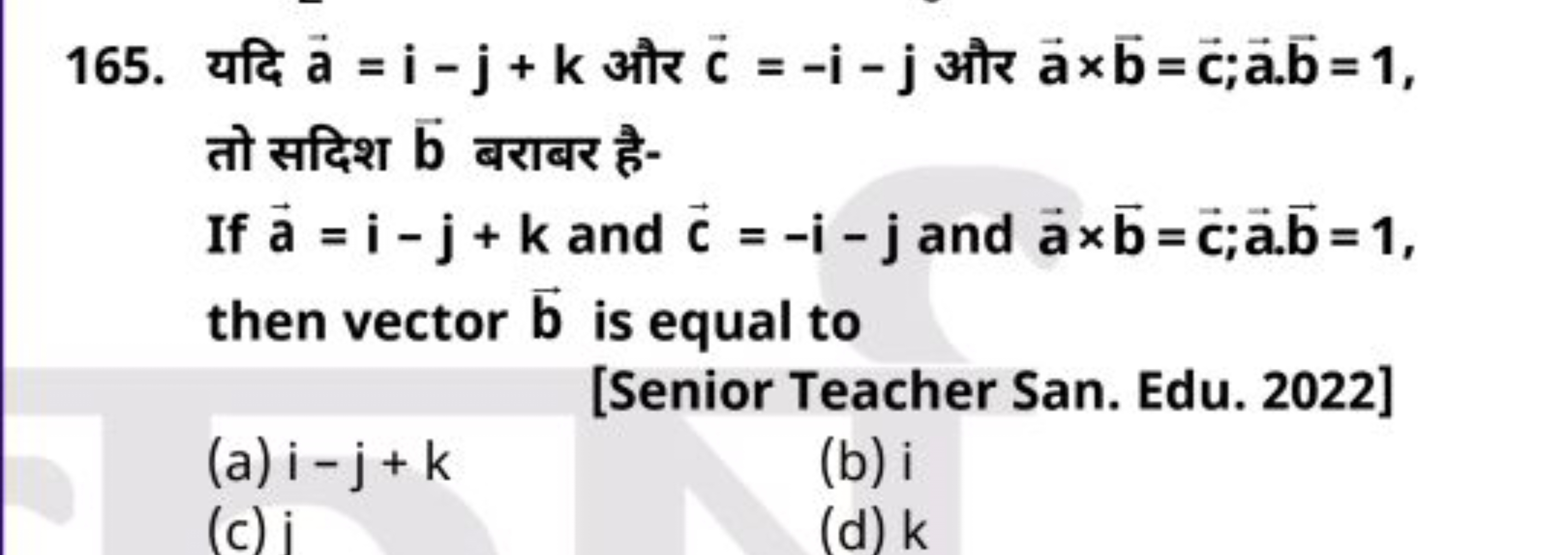 165. यदि a=i−j+k और c=−i−j और a×b=c;a⋅b=1, तो सदिश b बराबर है-
If a=i−