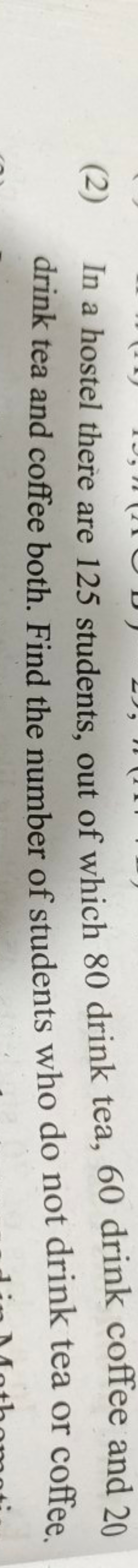 (2) In a hostel there are 125 students, out of which 80 drink tea, 60 