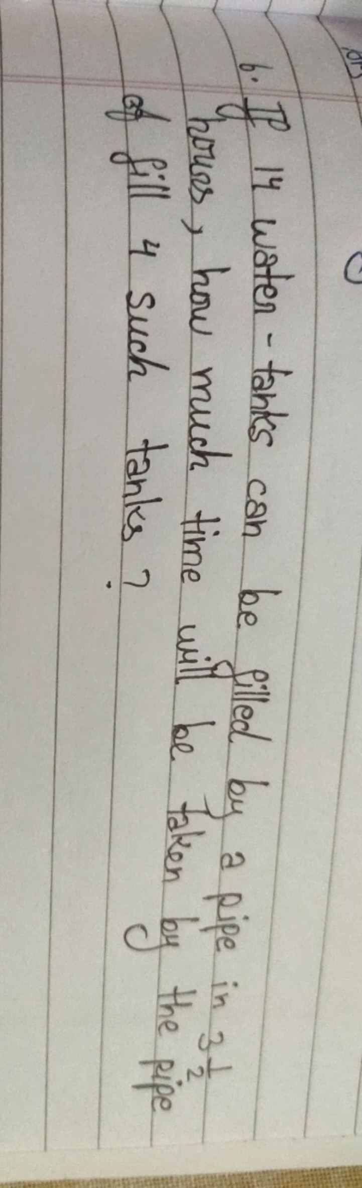 6. If 14 water - tanks can be filled by a pipe in 321​ hours, how much