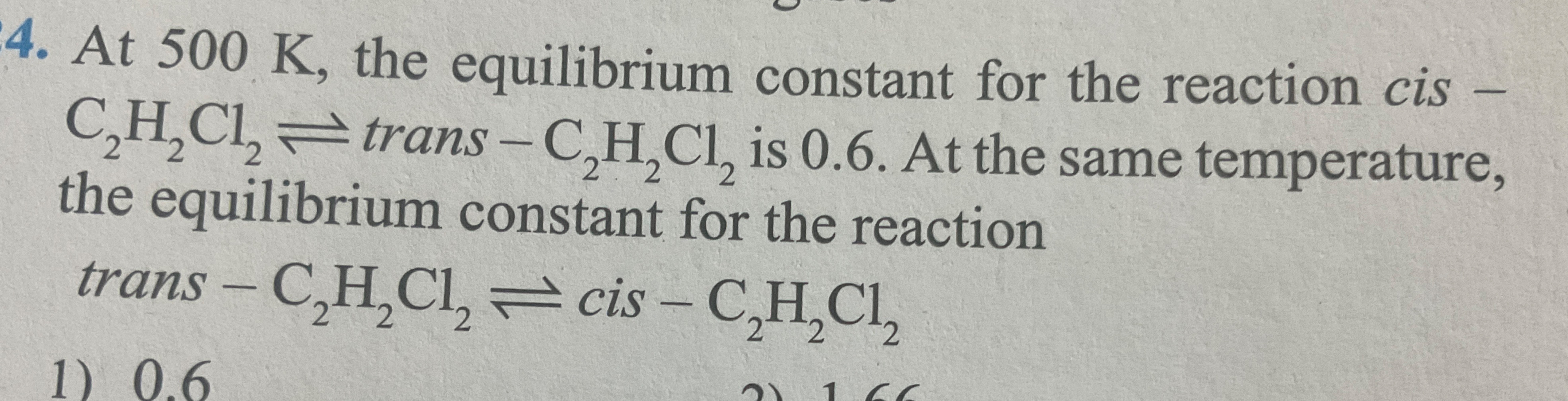 4. At 500 K , the equilibrium constant for the reaction cis C2​H2​Cl2​