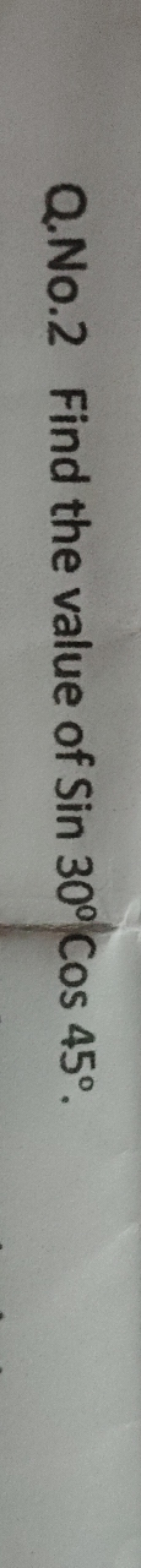 Q.No. 2 Find the value of Sin30∘Cos45∘.