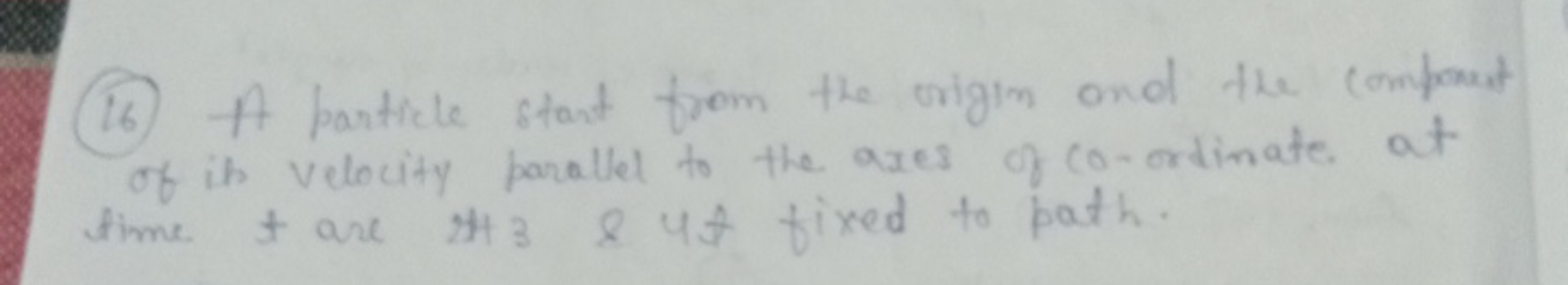 (16) A particle stant from the origin and the componit of in velocity 