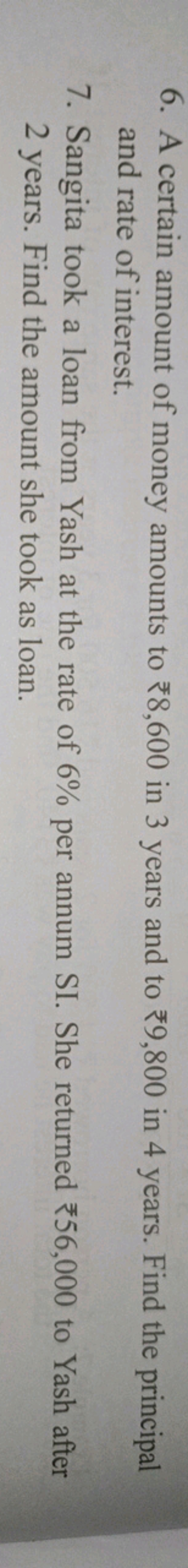 6. A certain amount of money amounts to ₹8,600 in 3 years and to ₹9,80