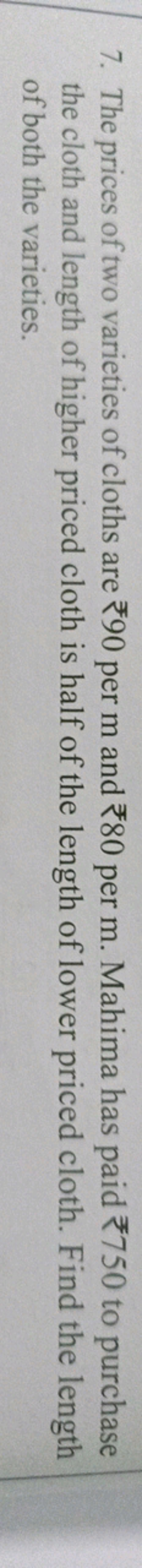 7. The prices of two varieties of cloths are ₹90 per m and ₹80 per m .