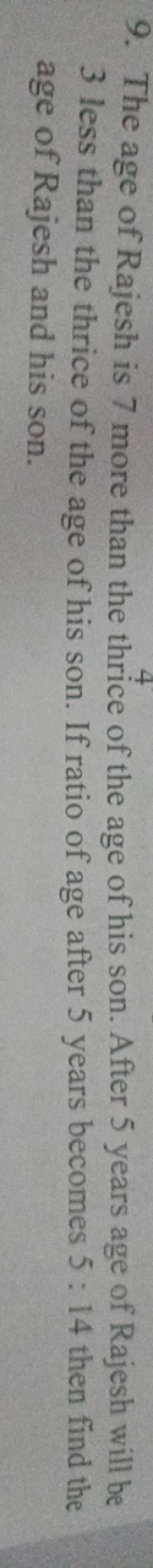 9. The age of Rajesh is 7 more than the thrice of the age of his son. 