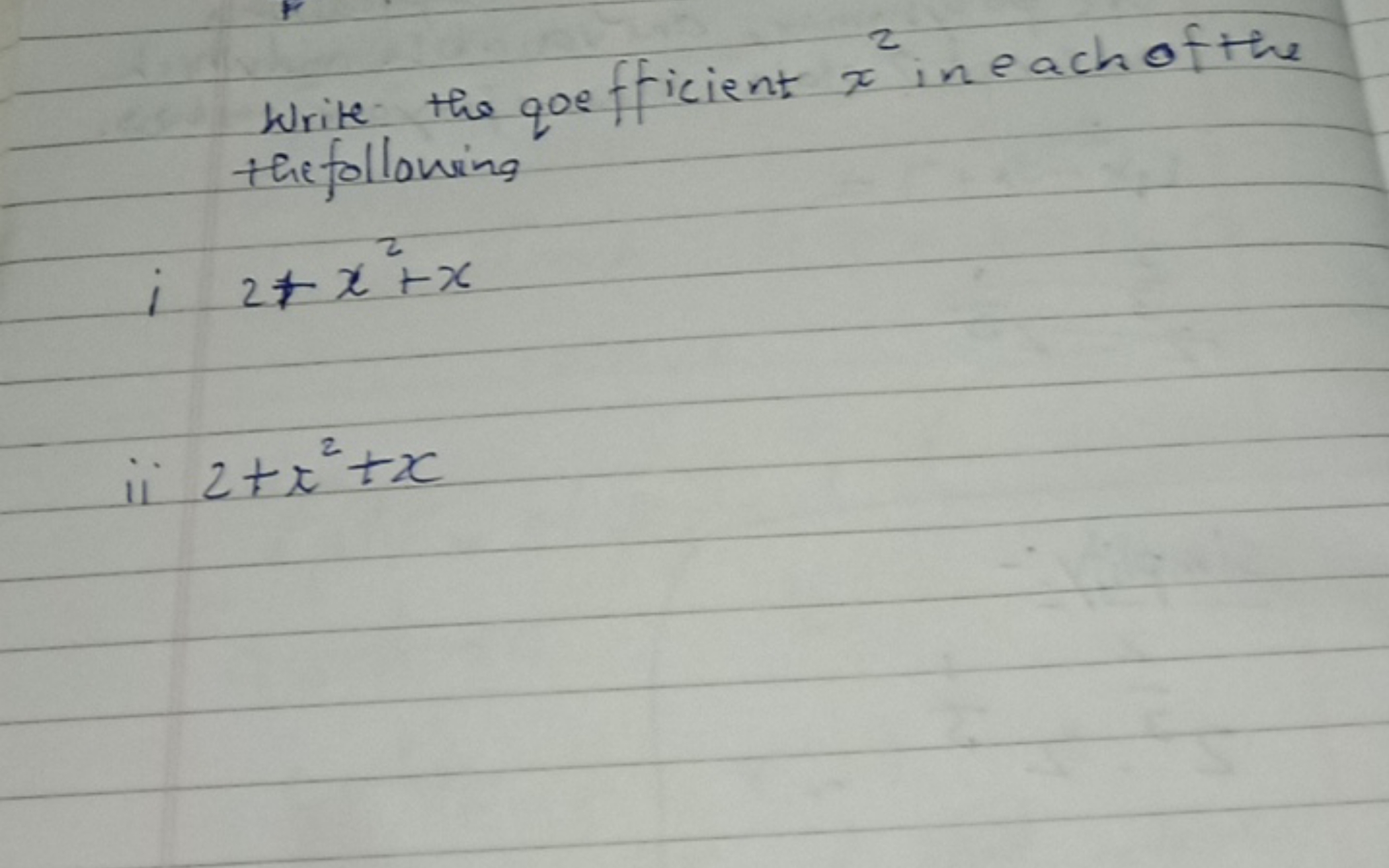 Write the qoefficient x2 in each of the the following
2+x2+x
ii 2+x2+x