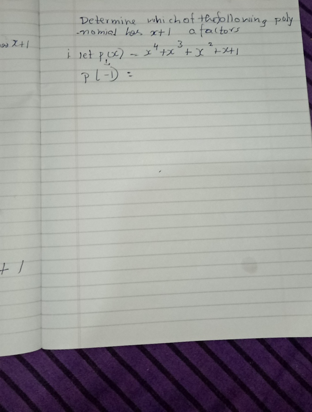 Determine which of thefollowing poly
-nomial has x+1 a factors
x+1
i. 