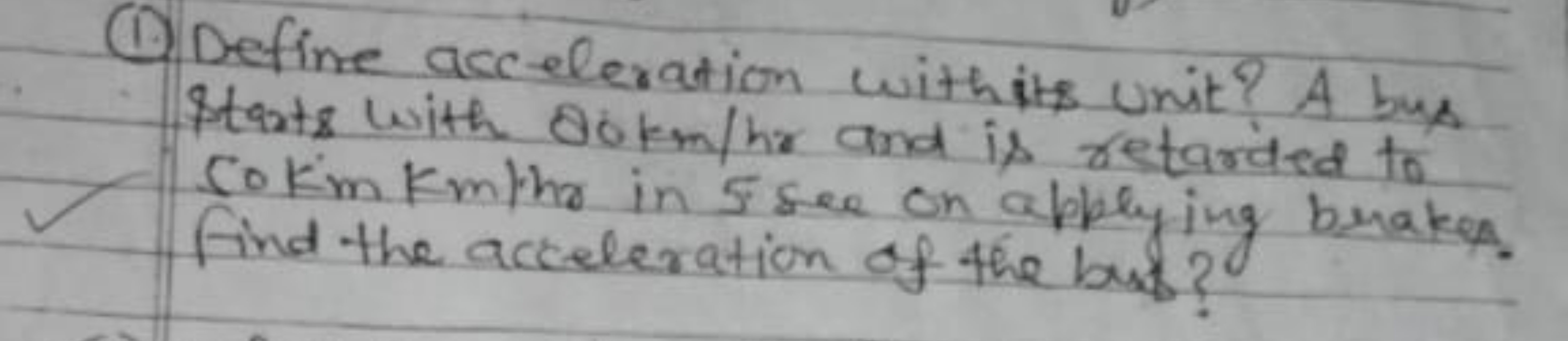 (1) Define acceleration withits unit? A bus Starts with 80 km/hr and i