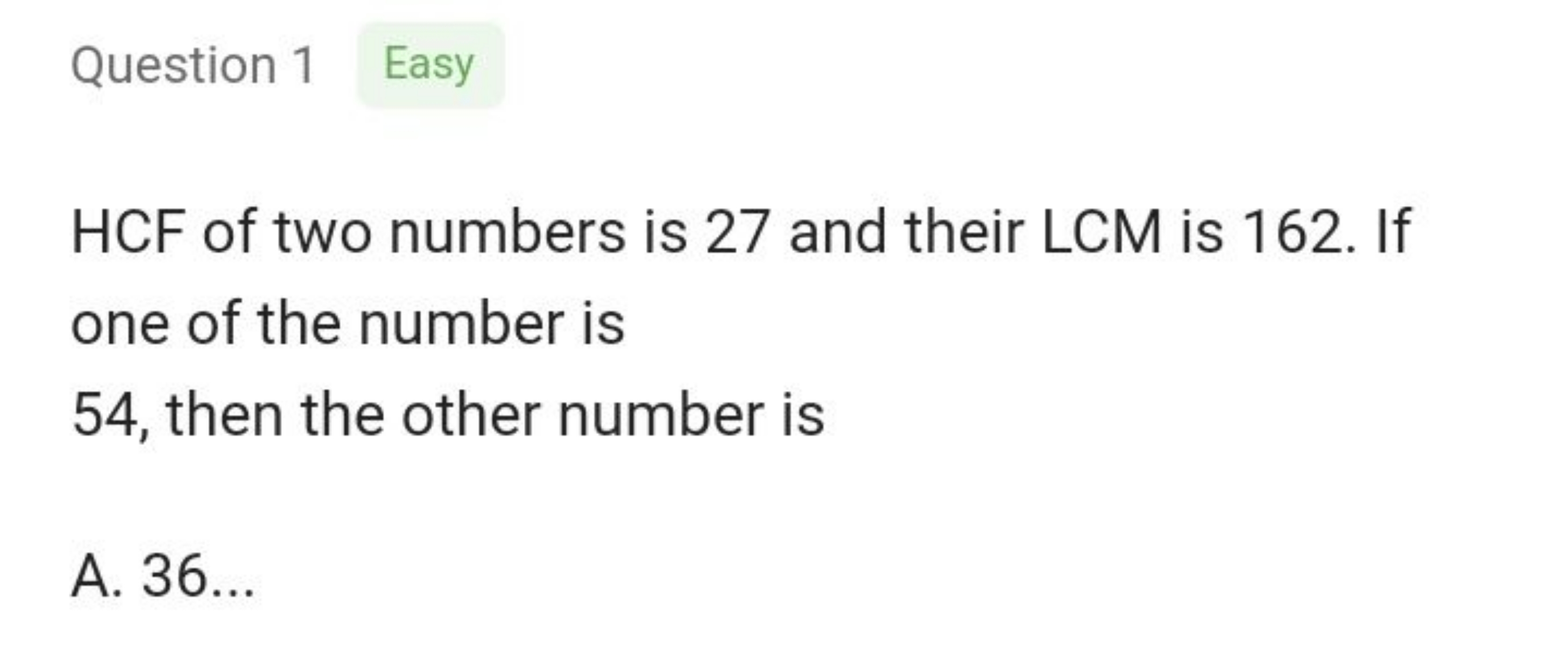 Question 1
Easy

HCF of two numbers is 27 and their LCM is 162 . If on