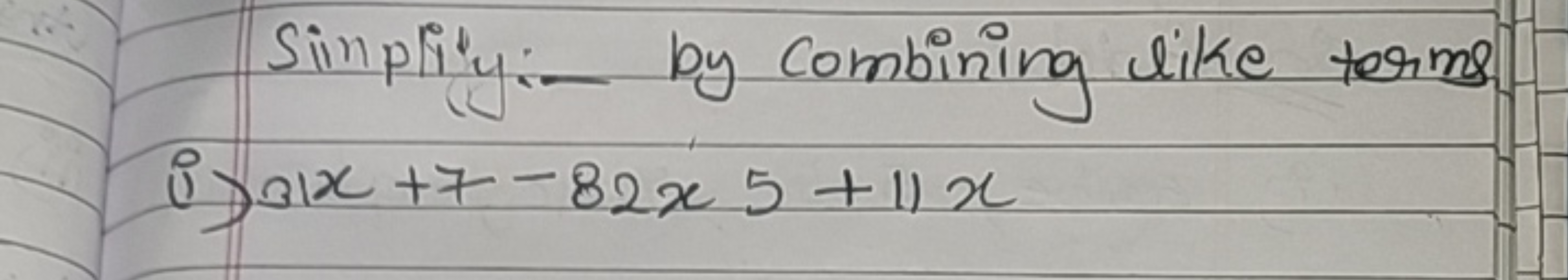 Simplify: - by combining like terms
 i) 31x+7−82x5+11x