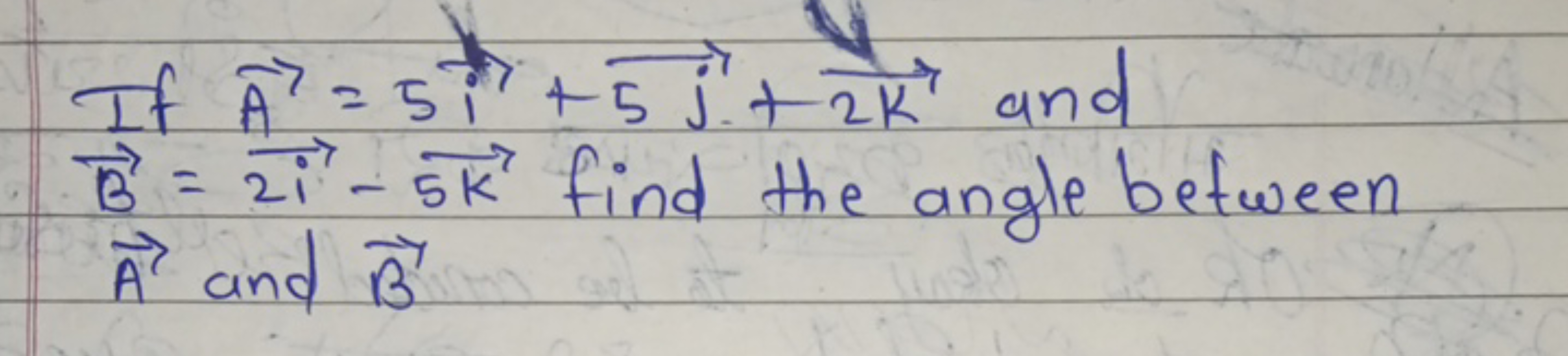 If A=5i+j​+2k and B=2i−5k find the angle between A and B