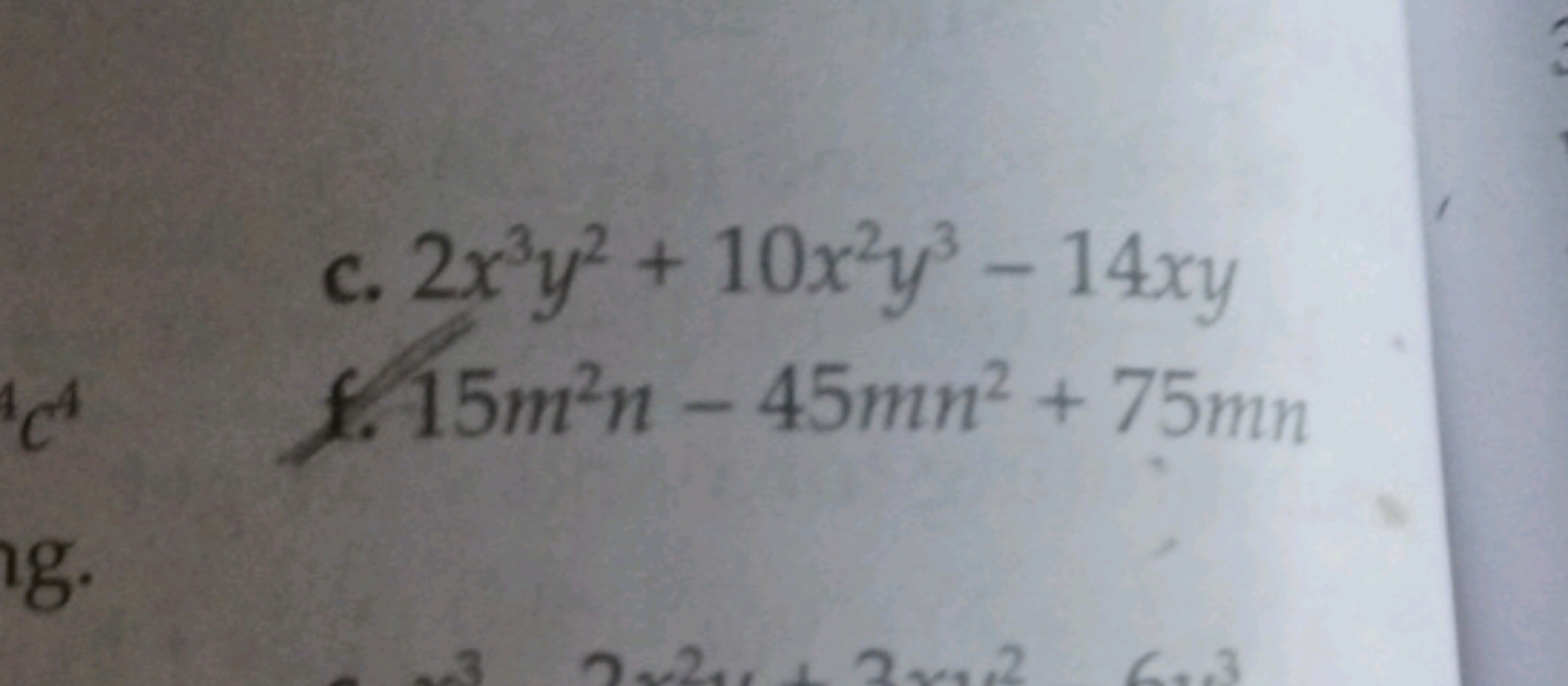 c. 2x3y2+10x2y3−14xy
f. 15m2n−45mn2+75mn