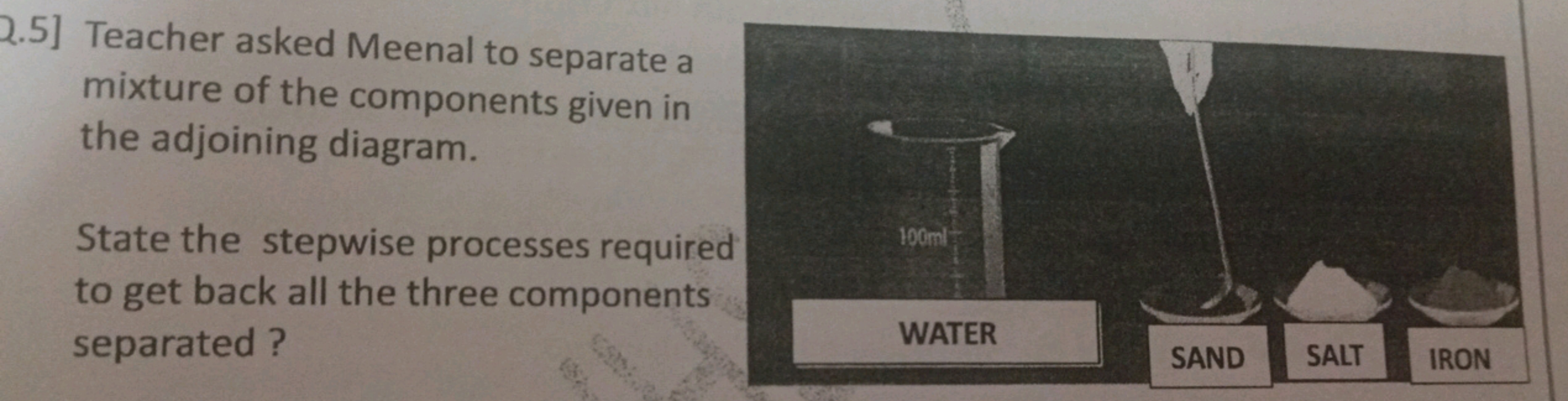 Q.5] Teacher asked Meenal to separate a mixture of the components give