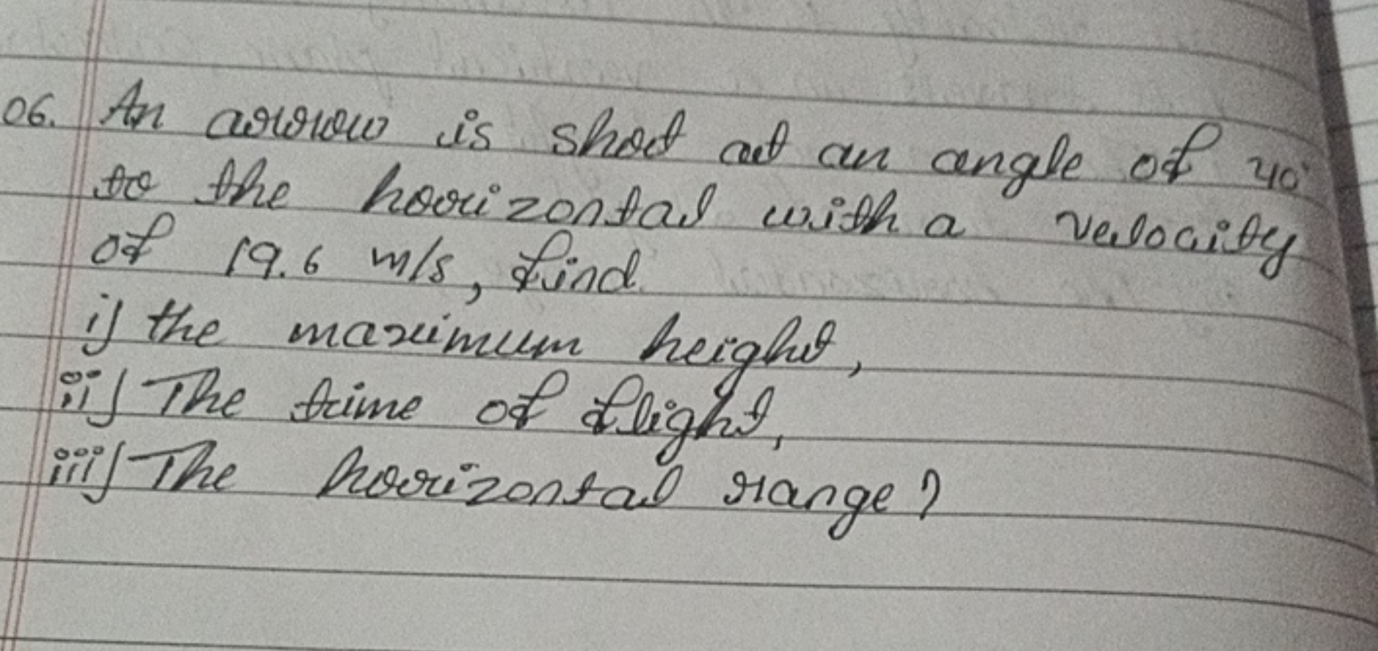 06. An arrow is shot at an angle of 40∘ to the horizontal with a veloc