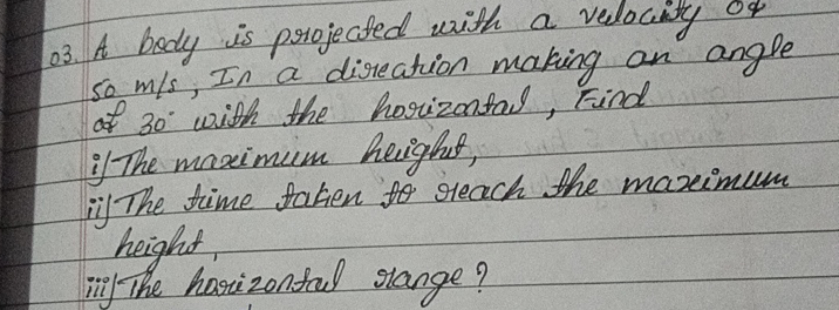 03. A body is projected with a velocity of 50 m/s, In a direction maki