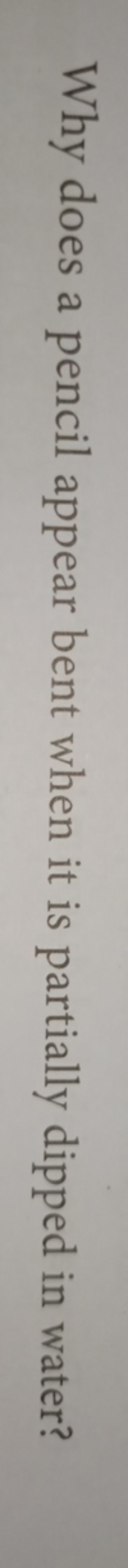 Why does a pencil appear bent when it is partially dipped in water?