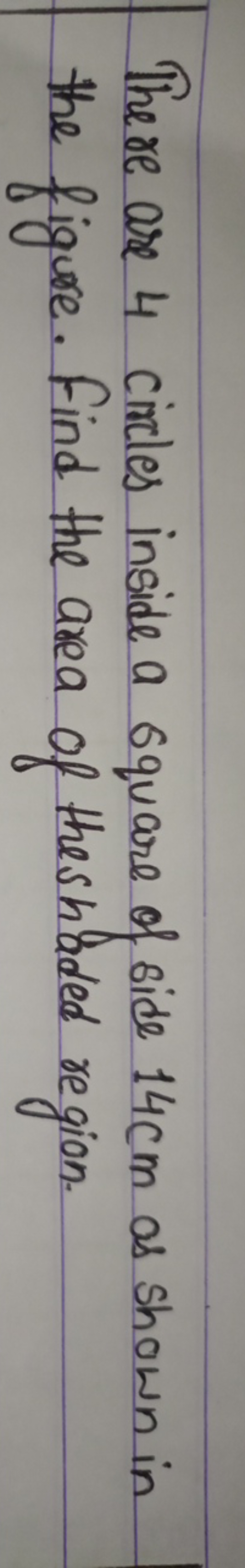There are 4 circles inside a square of side 14 cm as shown in the figu