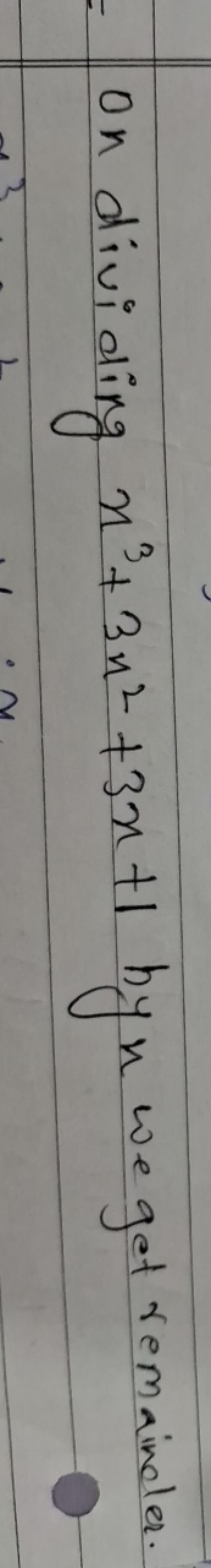 on dividing x3+3x2+3x+1 by x we get remainder.