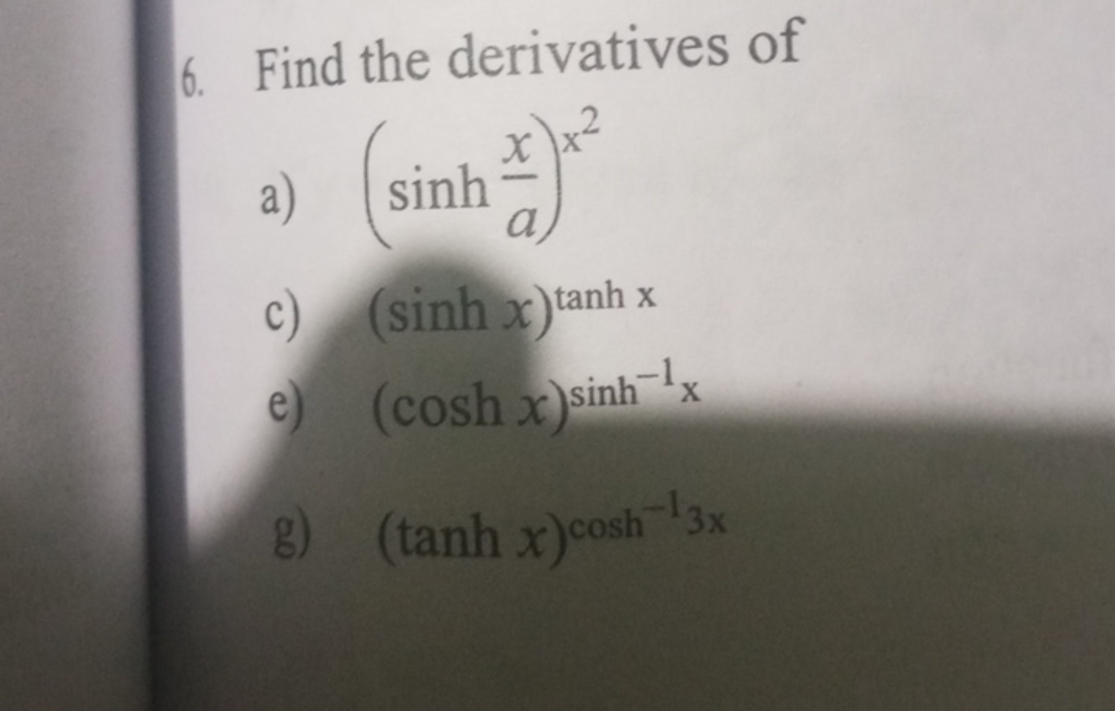 6. Find the derivatives of
a) (sinhax​)x2
c) (sinhx)tanhx
e) (coshx)si