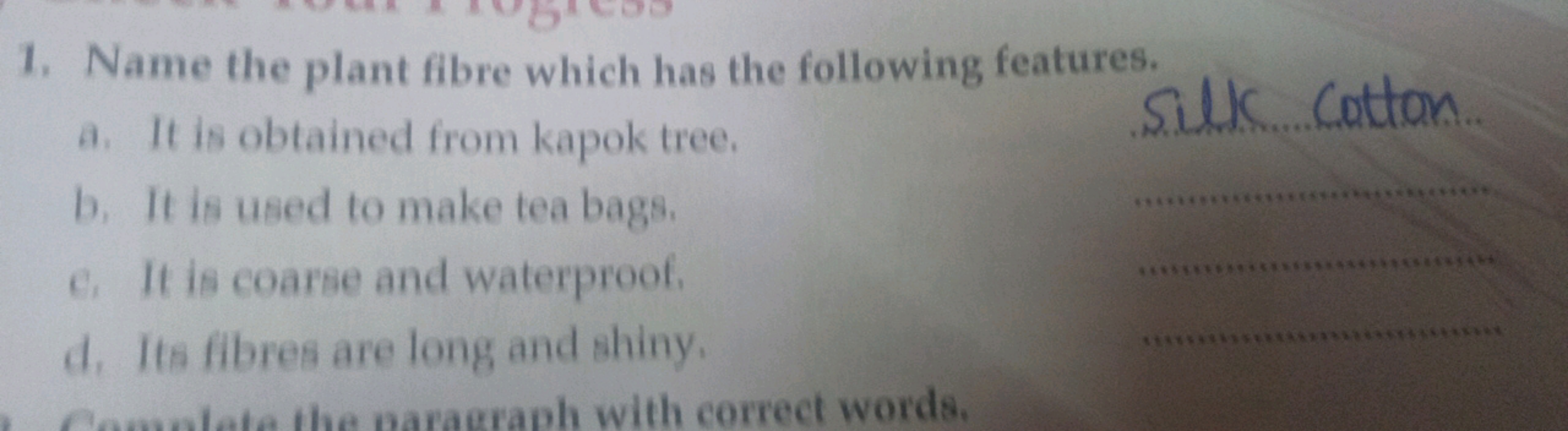 1. Name the plant fibre which has the following features.
a. It is obt