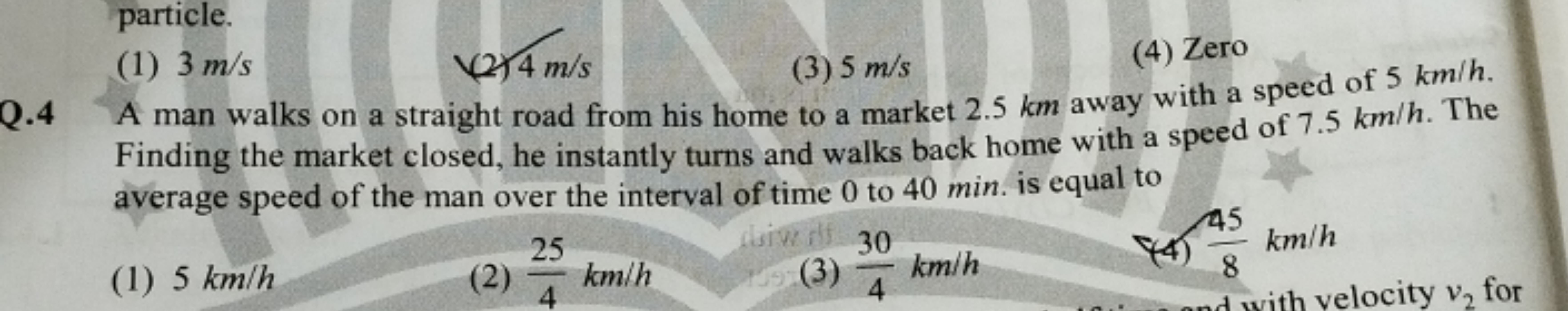 Q.4
particle.
(1) 3 m/s
(2)4 m/s
(3) 5 m/s
(4) Zero
A man walks on a s