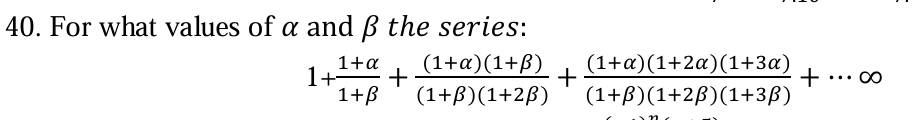 40. For what values of α and β the series:
1+1+β1+α​+(1+β)(1+2β)(1+α)(