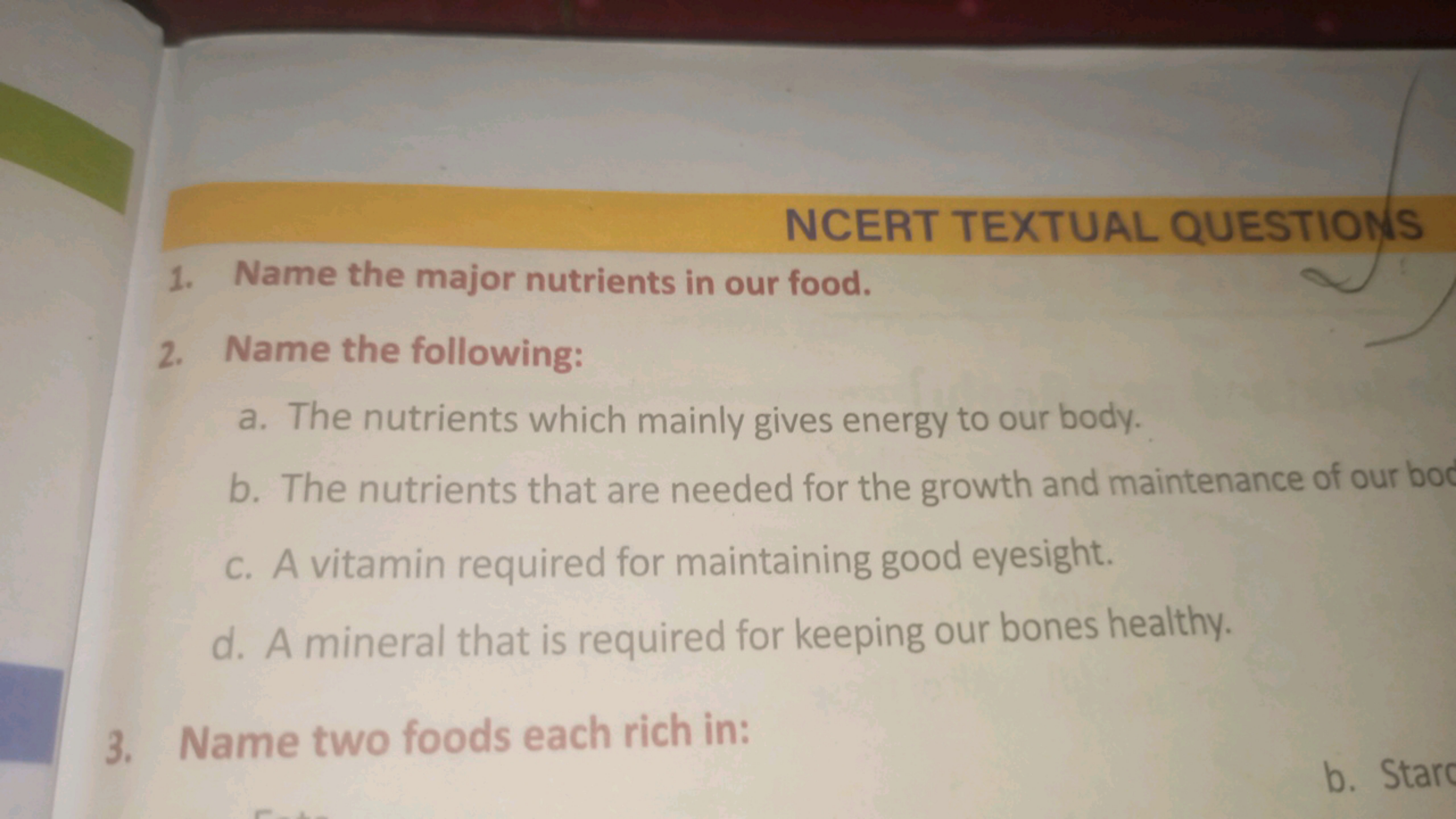 NCERT TEXTUAL QUESTIONS
1. Name the major nutrients in our food.
2. Na