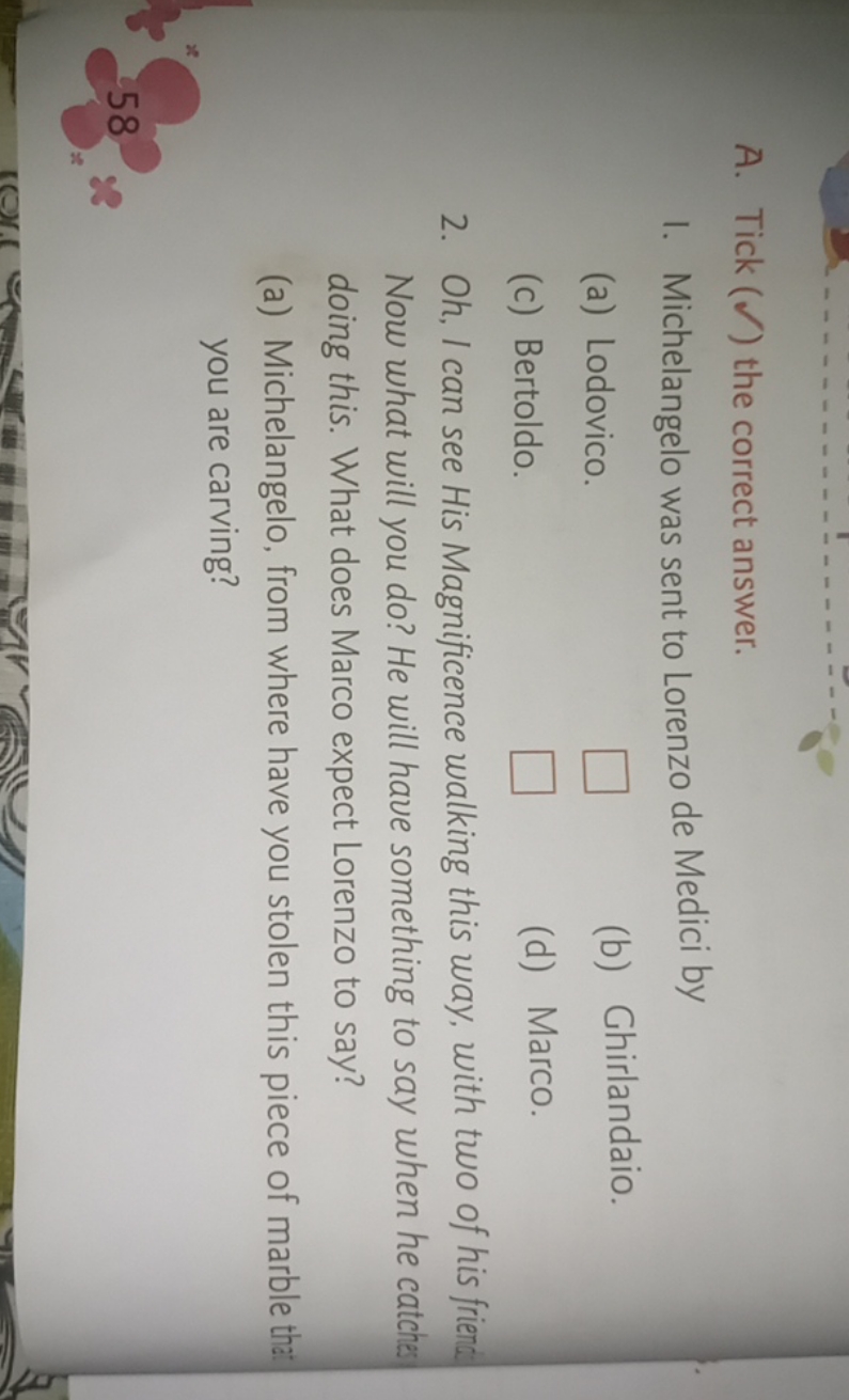 A. Tick (Ω) the correct answer.
I. Michelangelo was sent to Lorenzo de