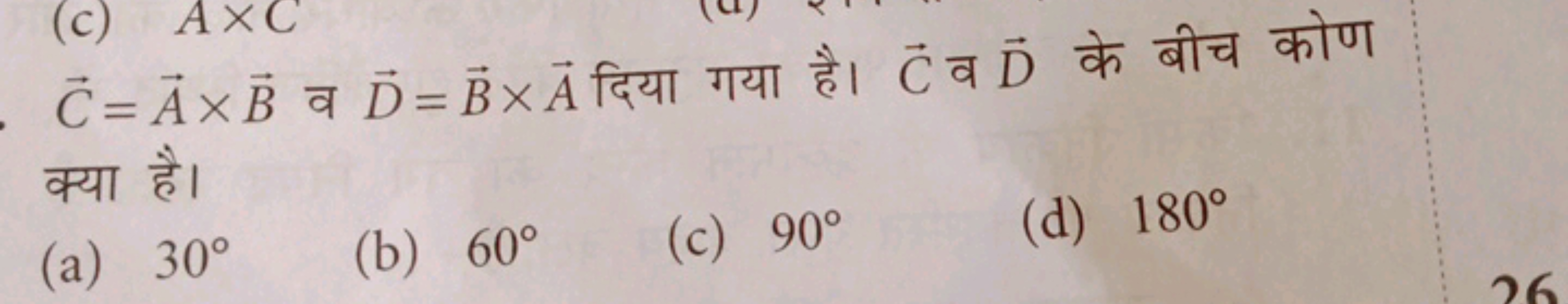 C=A×B व D=B×A दिया गया है। C व D के बीच कोण क्या है।
(a) 30∘
(b) 60∘
(