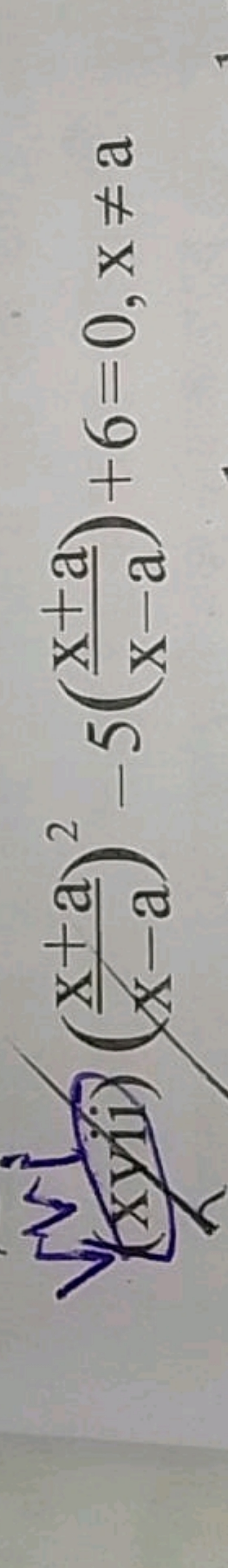 xyii)vi​(x−ax+a​)2−5(x−ax+a​)+6=0,x=a