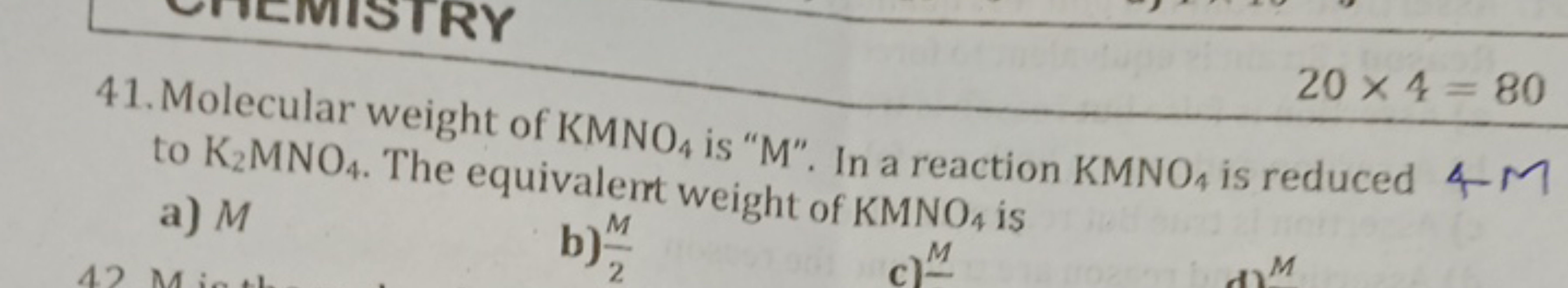 41. Molecular weight of KMNO4​ is " M ". In a reaction KMNO4​ is reduc