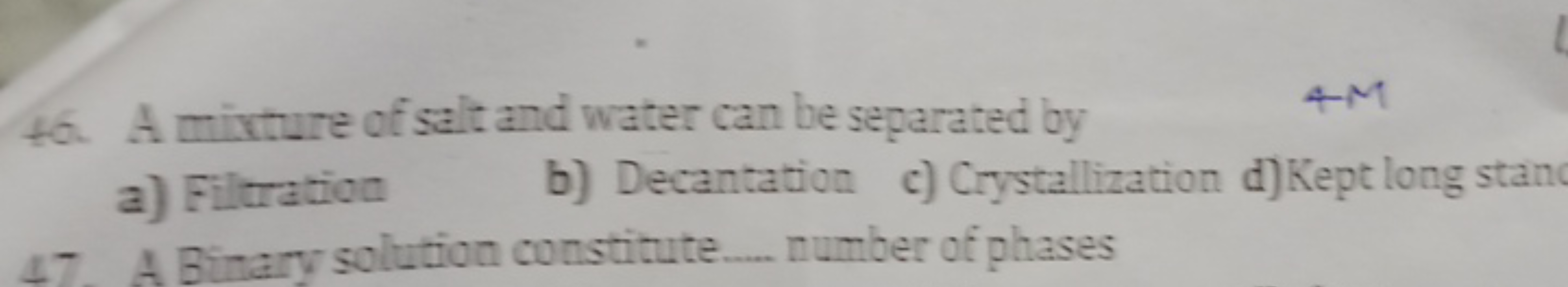 46. A mixture of salt and water can be separated by
a) Filtration
b) D