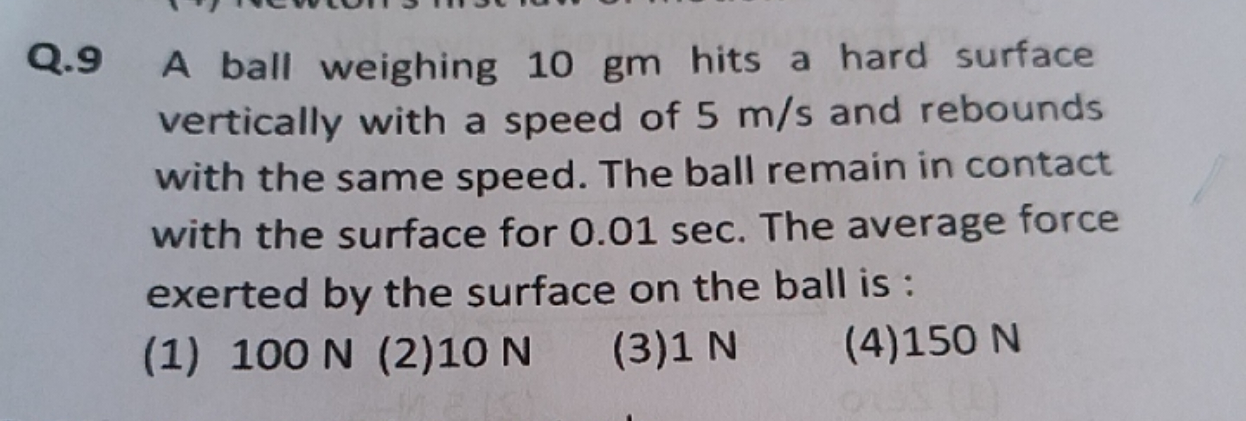 Q. 9 A ball weighing 10 gm hits a hard surface vertically with a speed