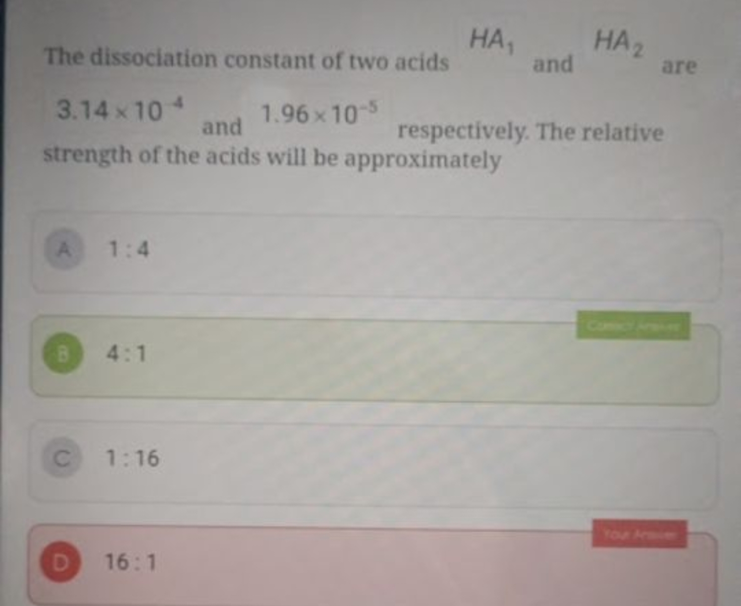 The dissociation constant of two acids HA1​ and HA2​ are 3.14×10−4 and