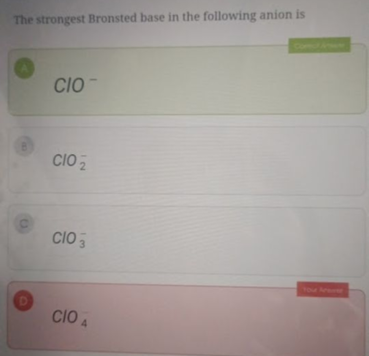 The strongest Bronsted base in the following anion is
sinathe
(A)
ClO−