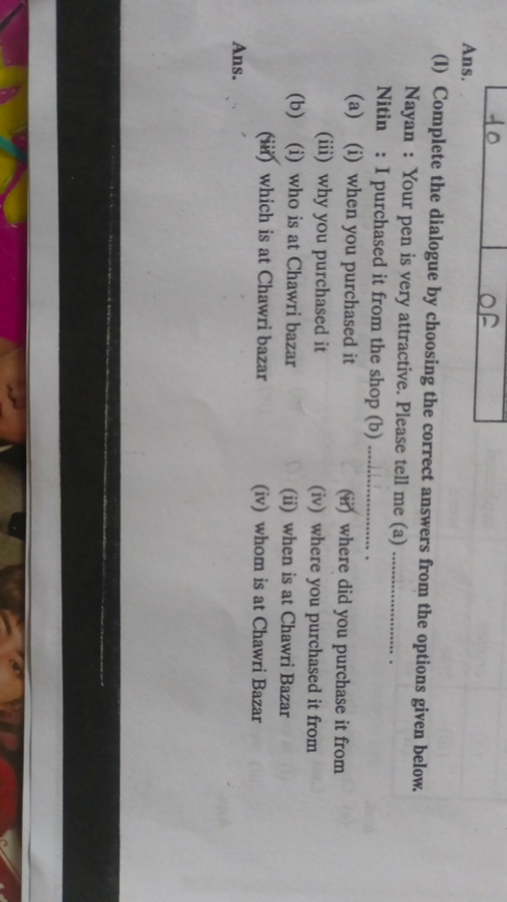 Ans.
(I) Complete the dialogue by choosing the correct answers from th