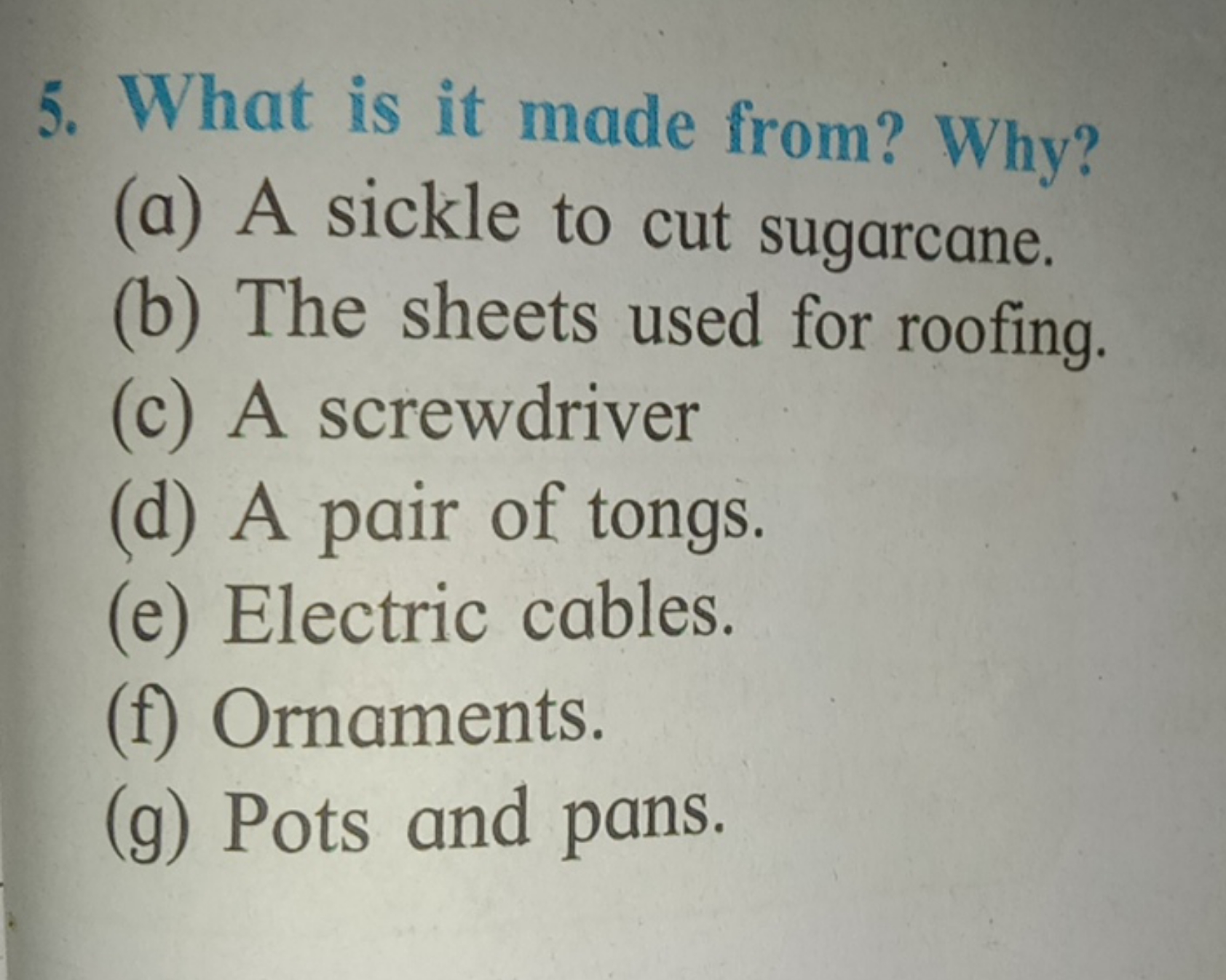 5. What is it made from? Why?
(a) A sickle to cut sugarcane.
(b) The s