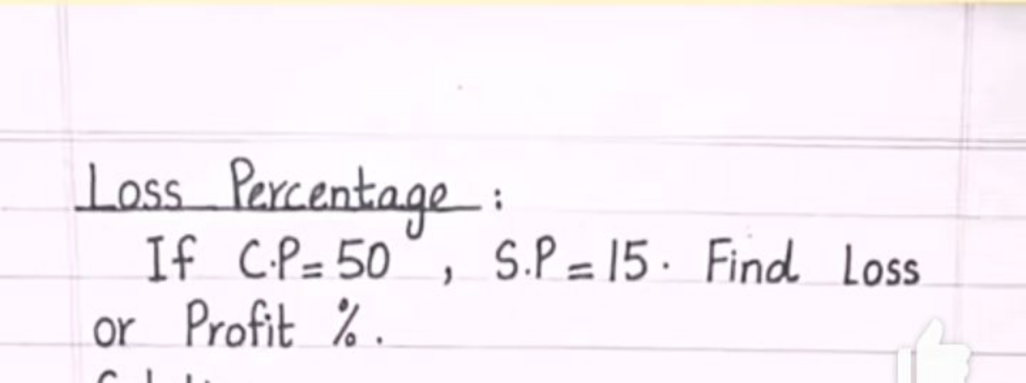 Loss Percentage :
If C⋅P=50,S.P=15. Find Loss or Profit \%.