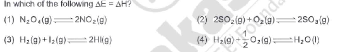 In which of the following ΔE=ΔH ?
(1) N2​O4​( g)⇌2NO2​( g)
(2) 2SO2​( 