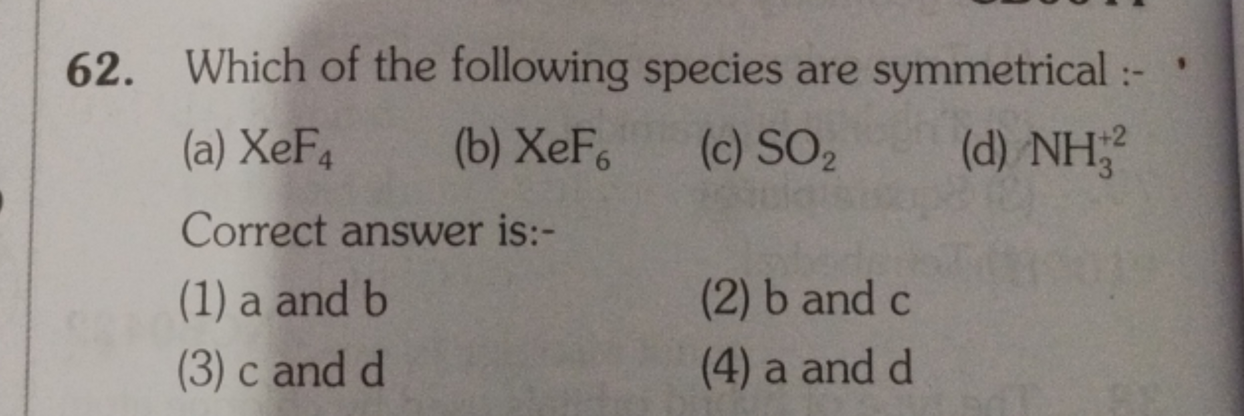 62. Which of the following species are symmetrical
(a) XeF4​
(b) XeF6​