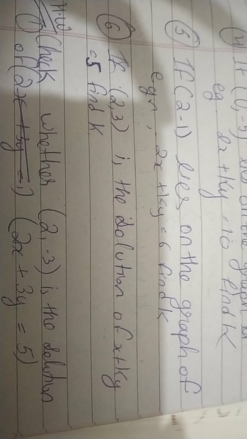 (5) If (2−1) lies on the graph of gr, 2x+ky=6 find k
(6) If (2,3) is t