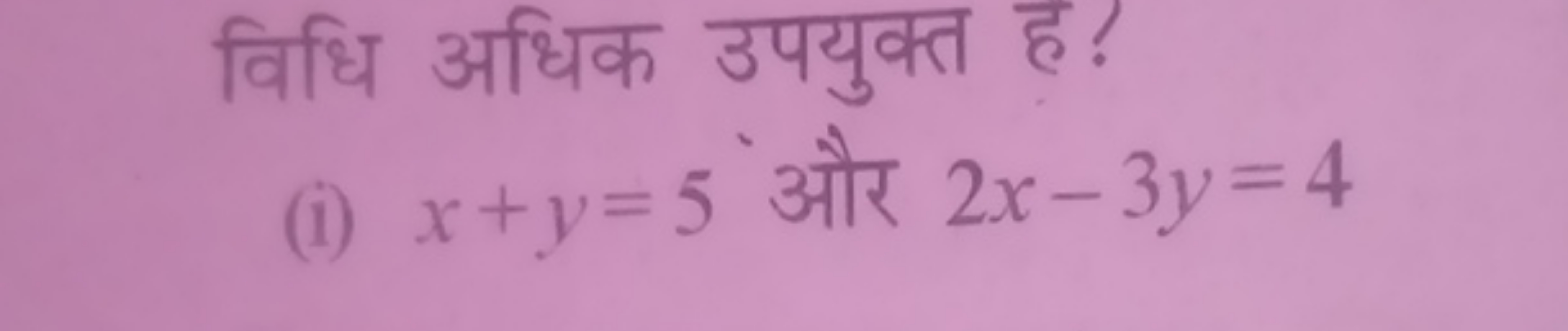 विधि अधिक उपयुक्त ह?
(i) x+y=5 और 2x−3y=4