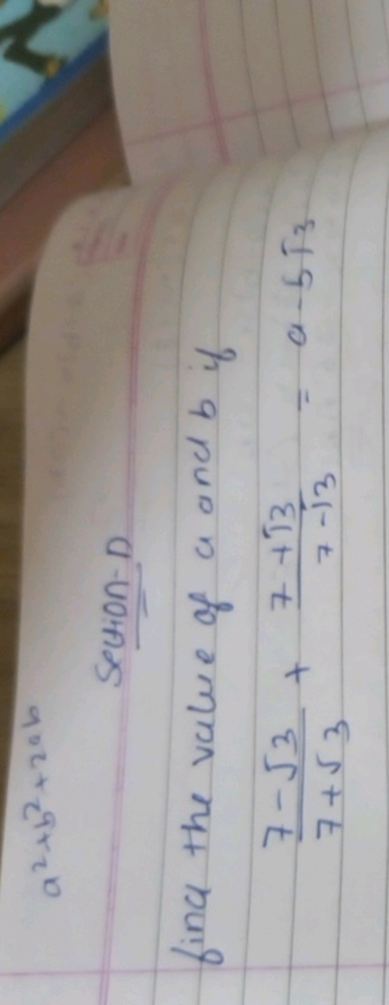 Section-D
find the value of a and b if
7+3​7−3​​+7−3​7+3​​=a−53​