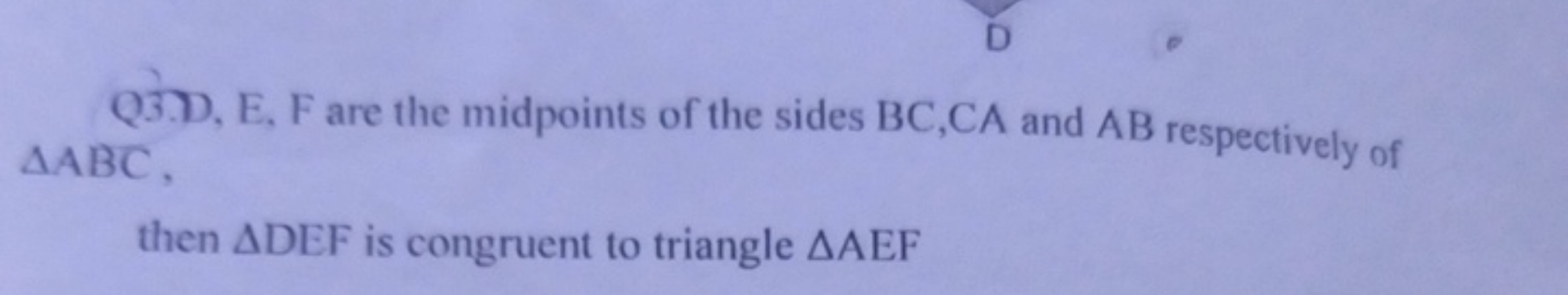 Q3.D, E, F are the midpoints of the sides BC,CA and AB respectively of