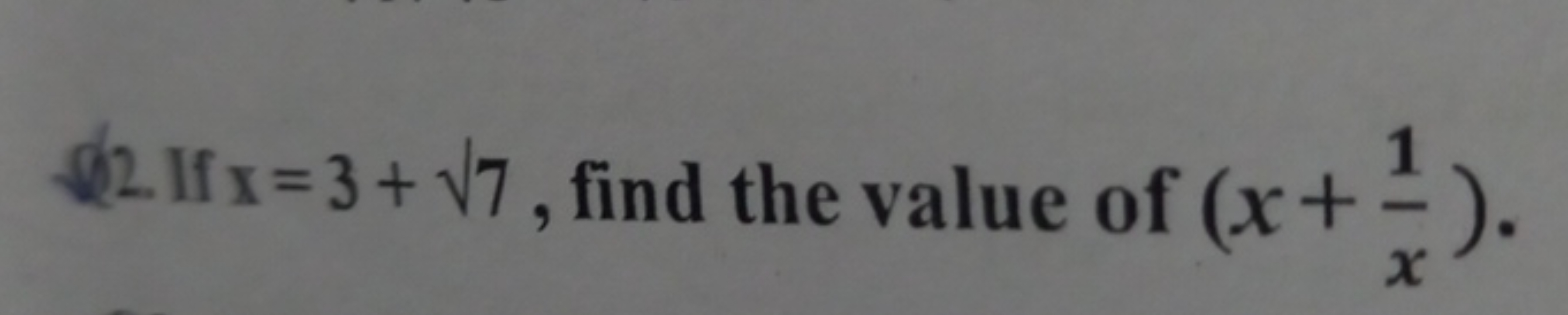 (2. If x=3+7​, find the value of (x+x1​).