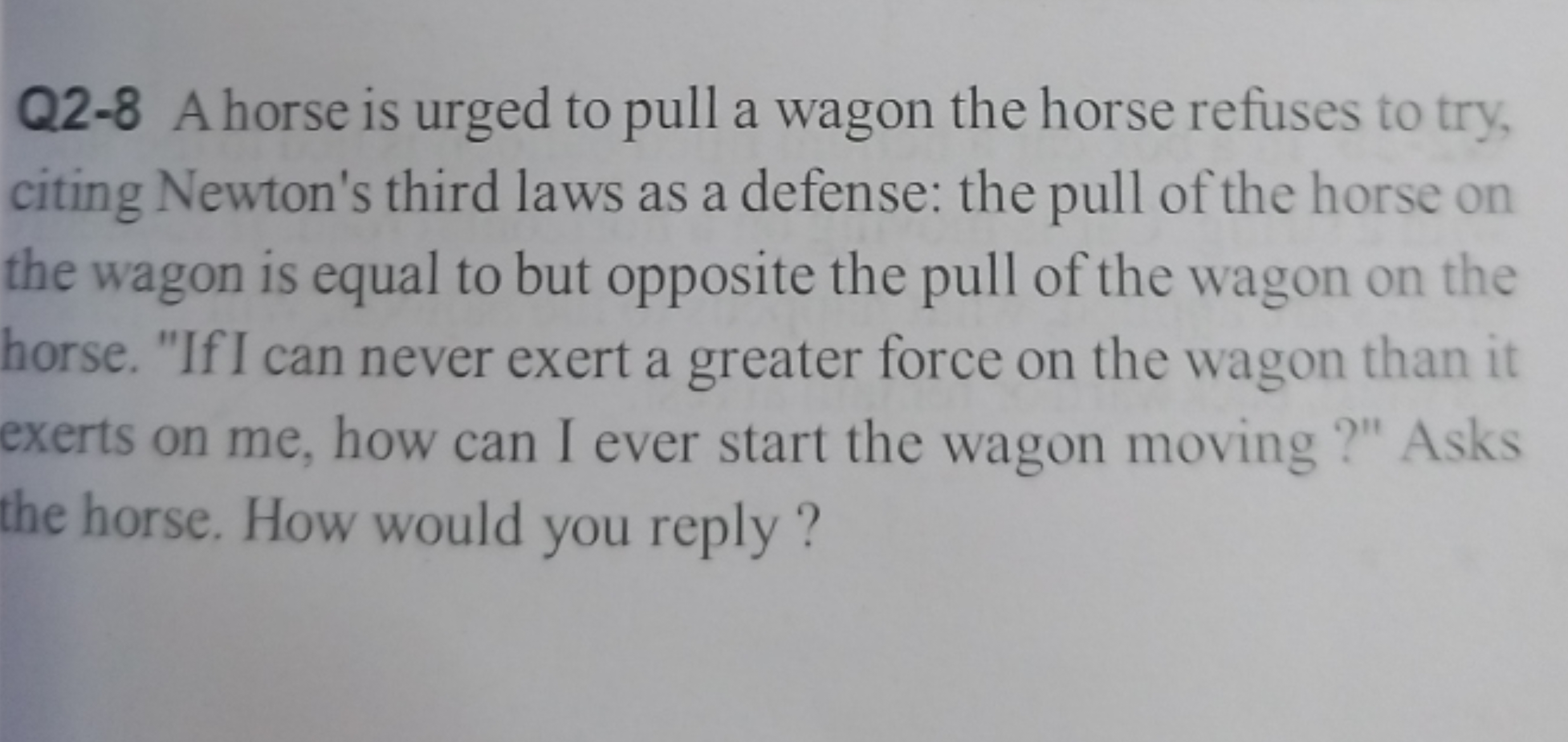 Q2-8 A horse is urged to pull a wagon the horse refuses to try, citing