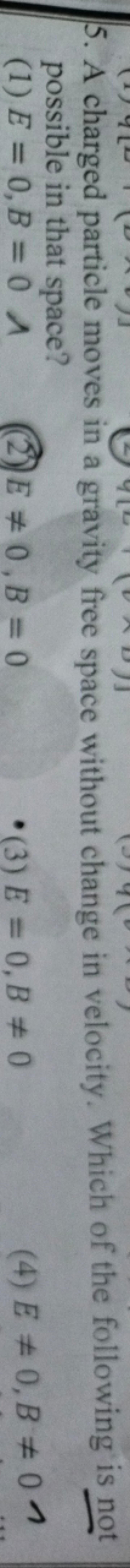 5. A charged particle moves in a gravity free space without change in 