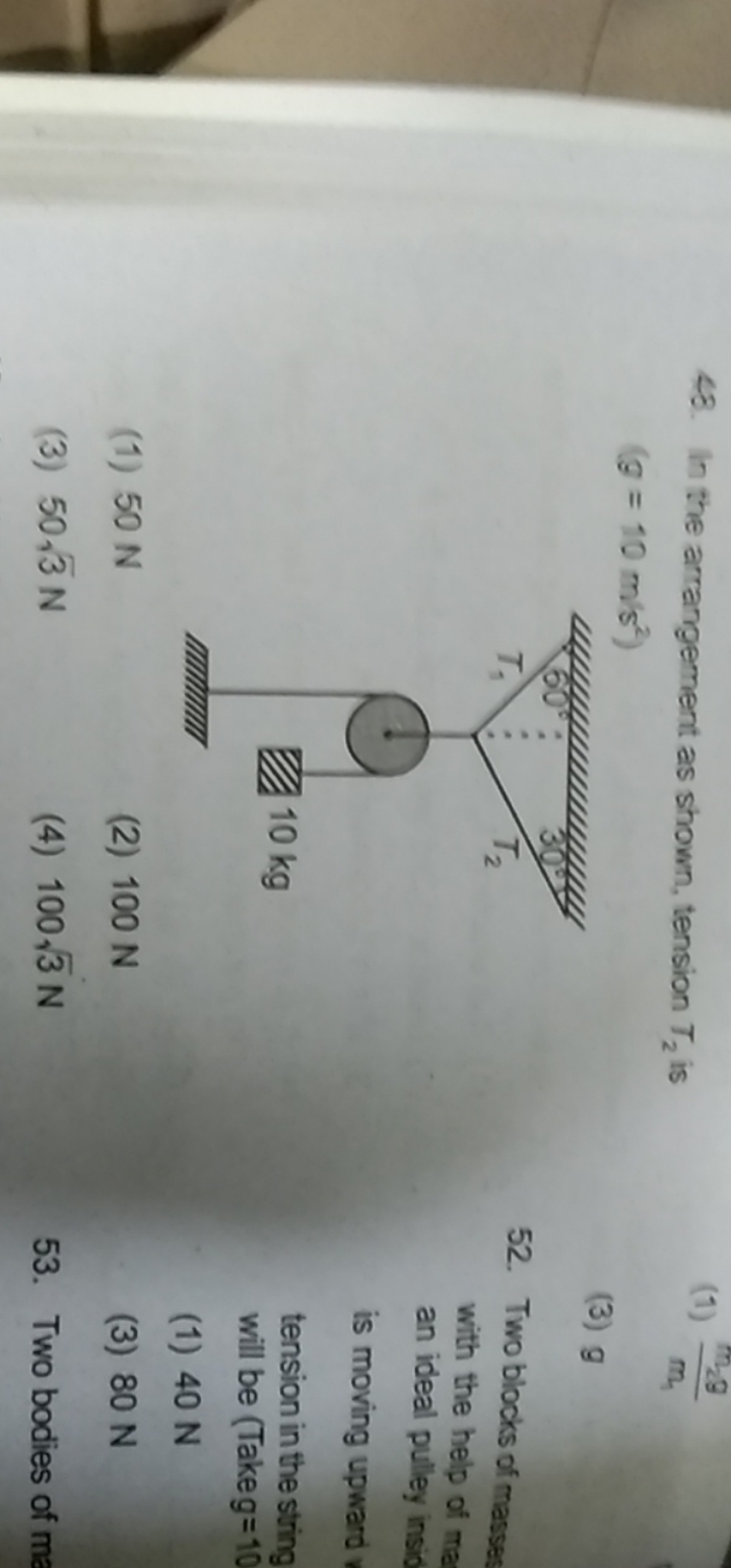 48. In the arrangement as shown, tension T2​ is
(1) m1​m2​g​ (g=10 m/s